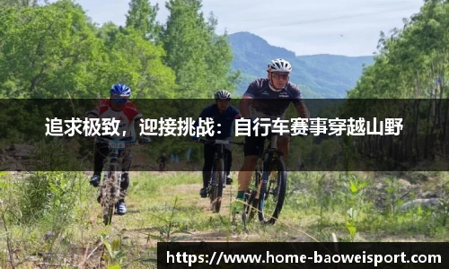 追求极致，迎接挑战：自行车赛事穿越山野